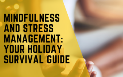 MINDFULNESS AND STRESS MANAGEMENT: YOUR HOLIDAY SURVIVAL GUIDE
